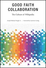 Good Faith Collaboration: The Culture of Wikipedia