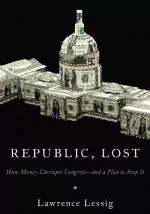 Republic, Lost: How Money Corrupts Congress--and a Plan to Stop It